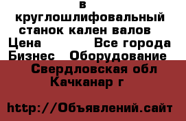 3в423 круглошлифовальный станок кален валов › Цена ­ 1 000 - Все города Бизнес » Оборудование   . Свердловская обл.,Качканар г.